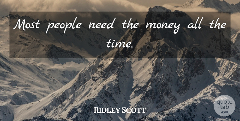 Ridley Scott Quote About Money, People, Time: Most People Need The Money...