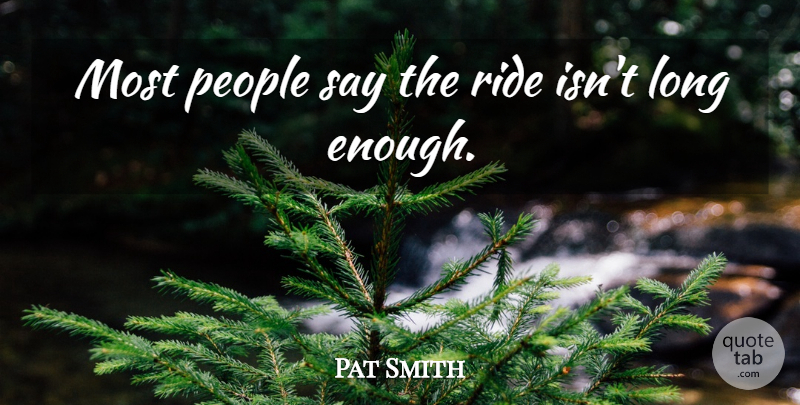 Pat Smith Quote About People, Ride: Most People Say The Ride...