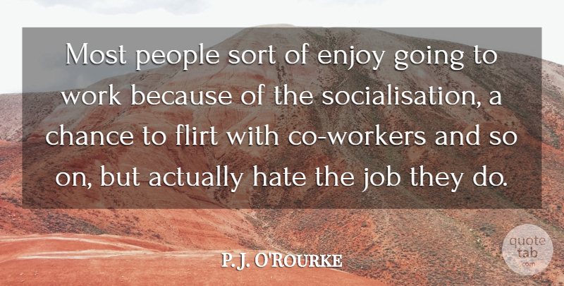 P. J. O'Rourke Quote About Chance, Enjoy, Flirt, Job, People: Most People Sort Of Enjoy...