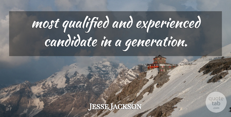 Jesse Jackson Quote About Candidate, Qualified: Most Qualified And Experienced Candidate...