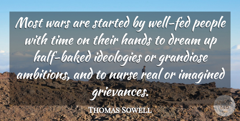 Thomas Sowell Quote About Dream, Grandiose, Hands, Ideologies, Imagined: Most Wars Are Started By...