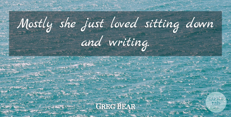 Greg Bear Quote About Loved, Mostly, Sitting: Mostly She Just Loved Sitting...