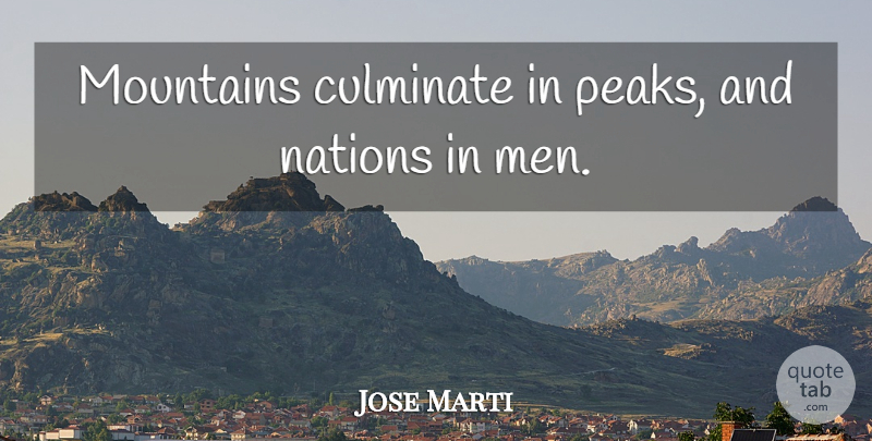 Jose Marti Quote About Men, Mountain Peaks, Mountain: Mountains Culminate In Peaks And...