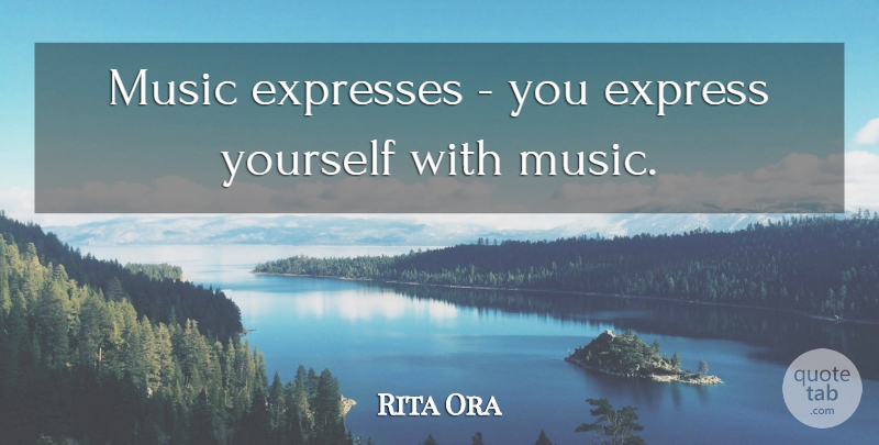 Rita Ora Quote About Music: Music Expresses You Express Yourself...