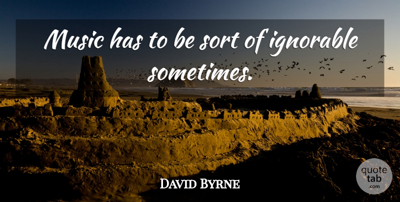 David Byrne Quote About Music, Sort: Music Has To Be Sort...