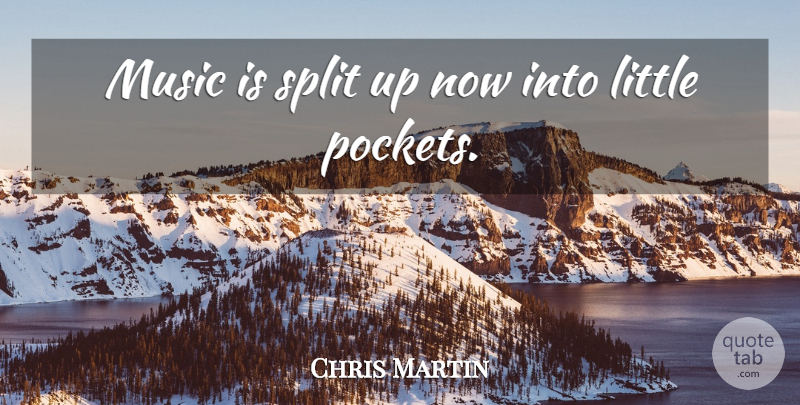 Chris Martin Quote About Splits, Littles, Pockets: Music Is Split Up Now...