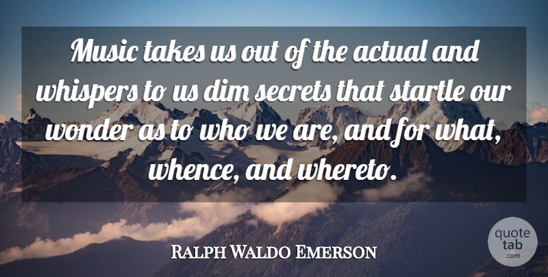 Ralph Waldo Emerson Quote About Actual, Dim, Music, Secrets, Startle: Music Takes Us Out Of...
