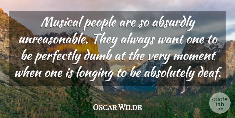 Oscar Wilde Quote About Absolutely, Absurdly, Dumb, Longing, Moment: Musical People Are So Absurdly...