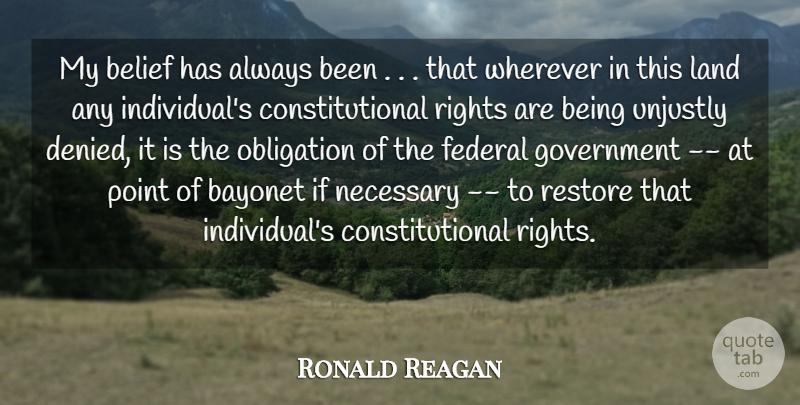 Ronald Reagan Quote About Bayonet, Belief, Federal, Government, Land: My Belief Has Always Been...