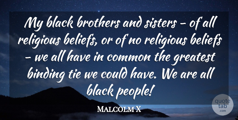 Malcolm X Quote About Binding, Brothers, Common, Religious, Sisters: My Black Brothers And Sisters...