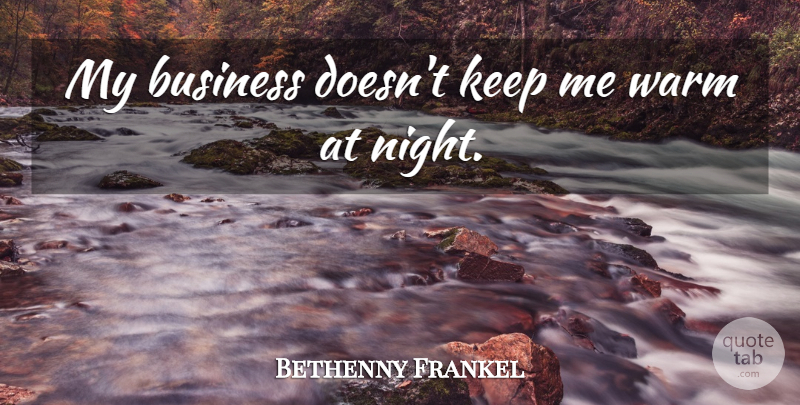 Bethenny Frankel Quote About Night, Warm: My Business Doesnt Keep Me...