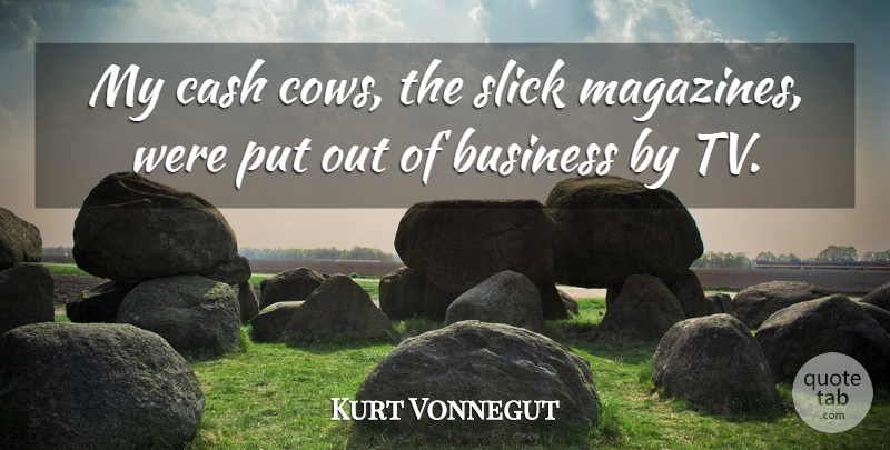 Kurt Vonnegut Quote About Business, Slick: My Cash Cows The Slick...