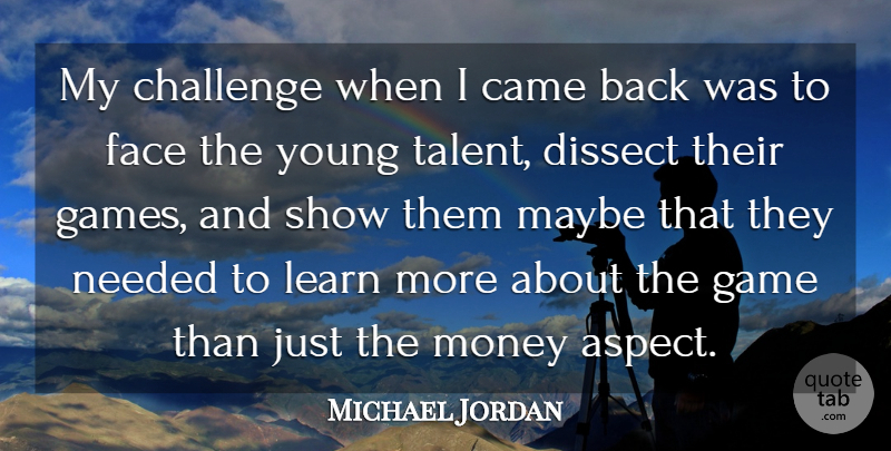 Michael Jordan Quote About Came, Dissect, Face, Game, Maybe: My Challenge When I Came...