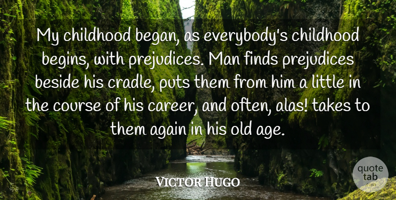 Victor Hugo Quote About Again, Age, Beside, Course, Finds: My Childhood Began As Everybodys...