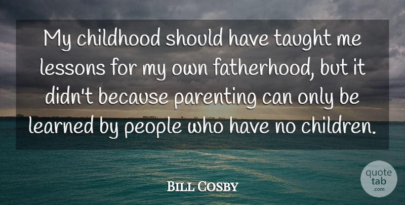 Bill Cosby Quote About Family, Children, Parenting: My Childhood Should Have Taught...