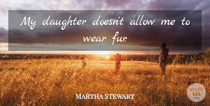 Martha Stewart Quote About Allow, Daughter, Wear: My Daughter Doesnt Allow Me...