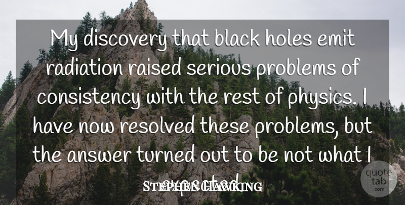 Stephen Hawking Quote About Answer, Consistency, Holes, Radiation, Raised: My Discovery That Black Holes...