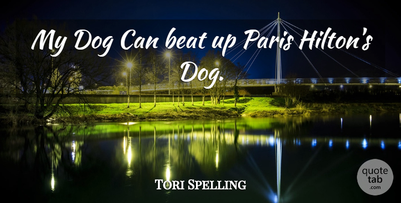 Tori Spelling Quote About Beat, Dog, Paris: My Dog Can Beat Up...