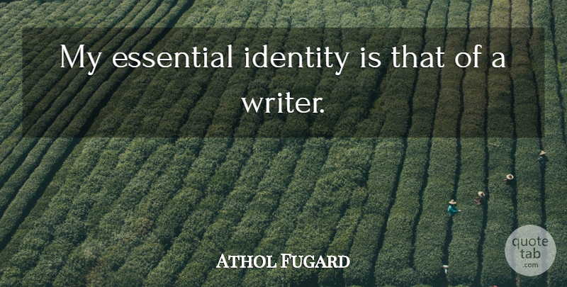 Athol Fugard Quote About Identity, Essentials: My Essential Identity Is That...