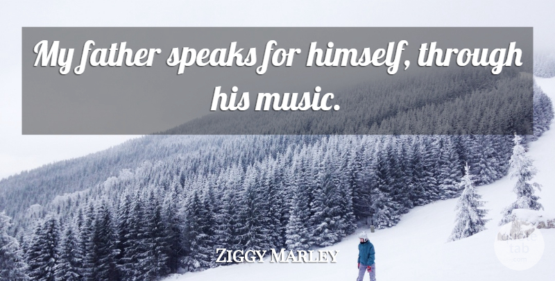 Ziggy Marley Quote About Father, Speak: My Father Speaks For Himself...