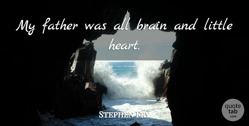 Stephen Fry Quote About Father, Heart, Brain: My Father Was All Brain...