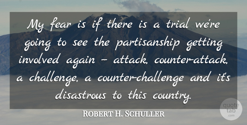 Robert H. Schuller Quote About Again, Disastrous, Fear, Involved, Trial: My Fear Is If There...