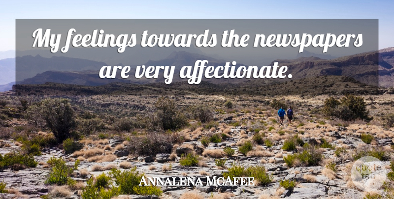 Annalena McAfee Quote About Feelings, Newspapers, Affectionate: My Feelings Towards The Newspapers...