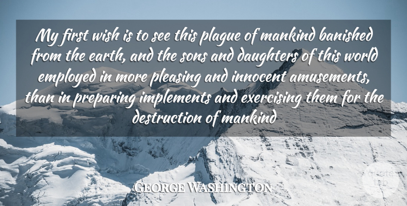 George Washington Quote About Daughters, Employed, Exercising, Innocent, Mankind: My First Wish Is To...