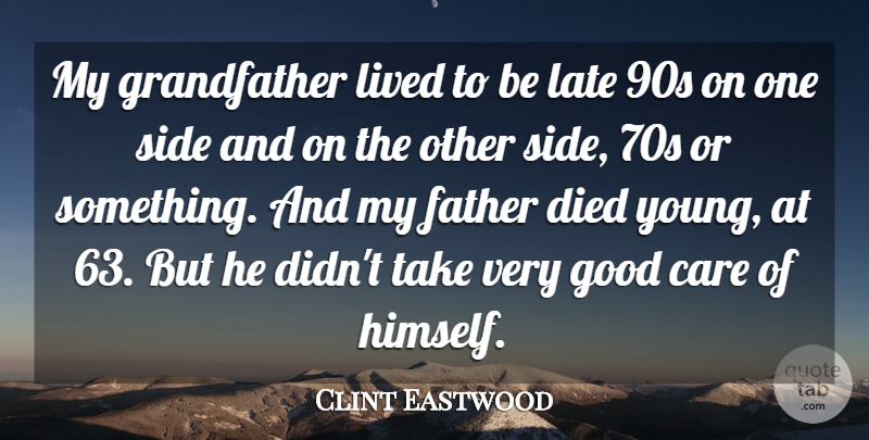 Clint Eastwood Quote About Died, Good, Late, Lived, Side: My Grandfather Lived To Be...