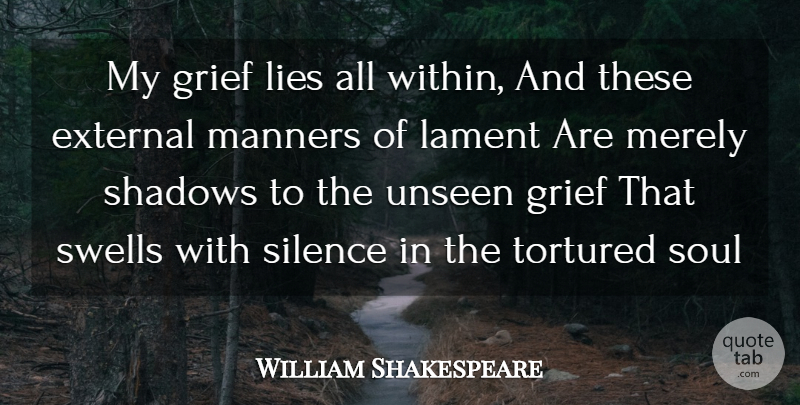 William Shakespeare Quote About External, Grief, Lament, Lies, Manners: My Grief Lies All Within...