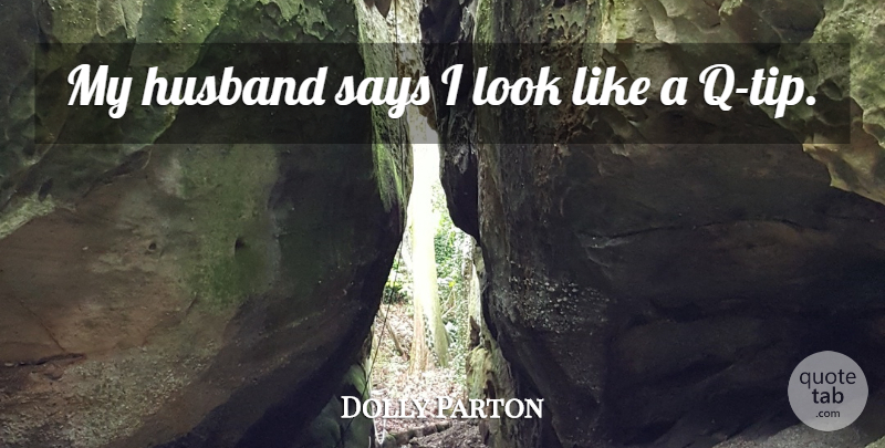 Dolly Parton Quote About Husband, Looks, My Husband: My Husband Says I Look...
