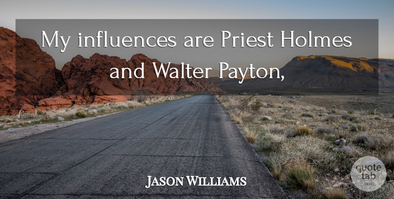 Jason Williams Quote About Holmes, Influences, Priest: My Influences Are Priest Holmes...