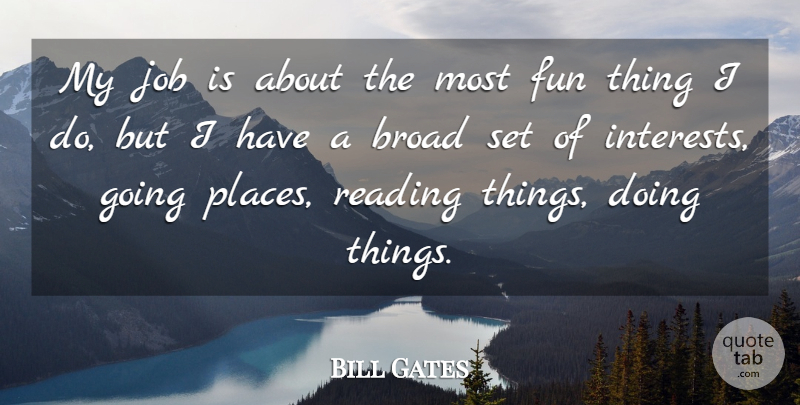 Bill Gates Quote About Jobs, Fun, Reading: My Job Is About The...