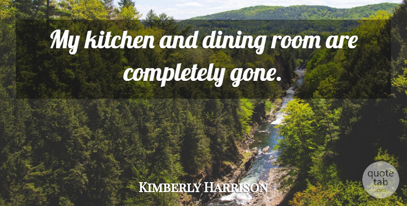 Kimberly Harrison Quote About Dining, Kitchen, Room: My Kitchen And Dining Room...