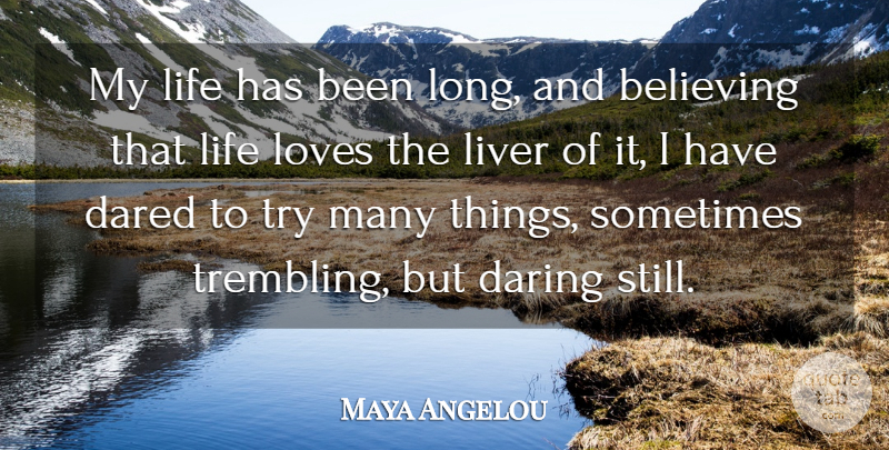 Maya Angelou Quote About Inspiring, Believe, Love Life: My Life Has Been Long...