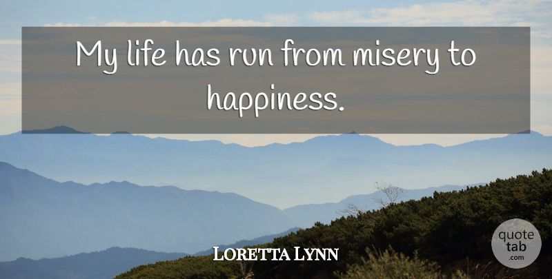 Loretta Lynn Quote About Running, Misery: My Life Has Run From...