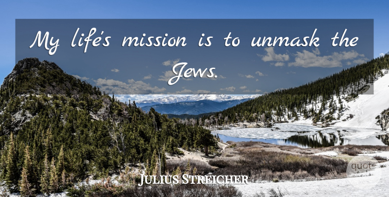 Julius Streicher Quote About Missions, Jew: My Lifes Mission Is To...