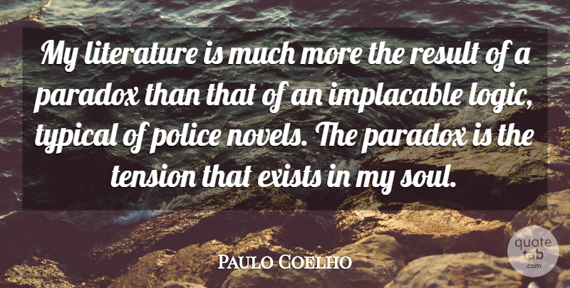 Paulo Coelho Quote About Exists, Implacable, Paradox, Result, Tension: My Literature Is Much More...