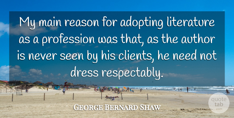 George Bernard Shaw Quote About Literature, Clients, Dresses: My Main Reason For Adopting...