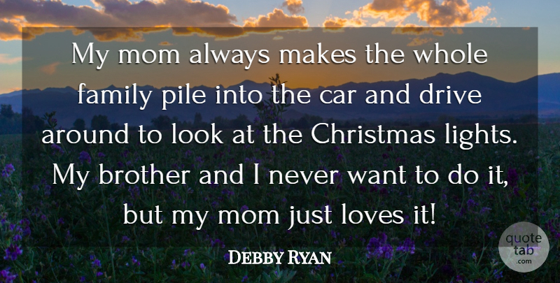 Debby Ryan Quote About Brother, Car, Christmas, Drive, Family: My Mom Always Makes The...