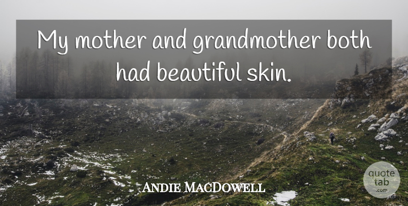 Andie MacDowell Quote About Both: My Mother And Grandmother Both...