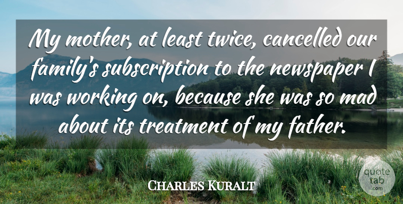 Charles Kuralt Quote About Mother, Workout, Father: My Mother At Least Twice...