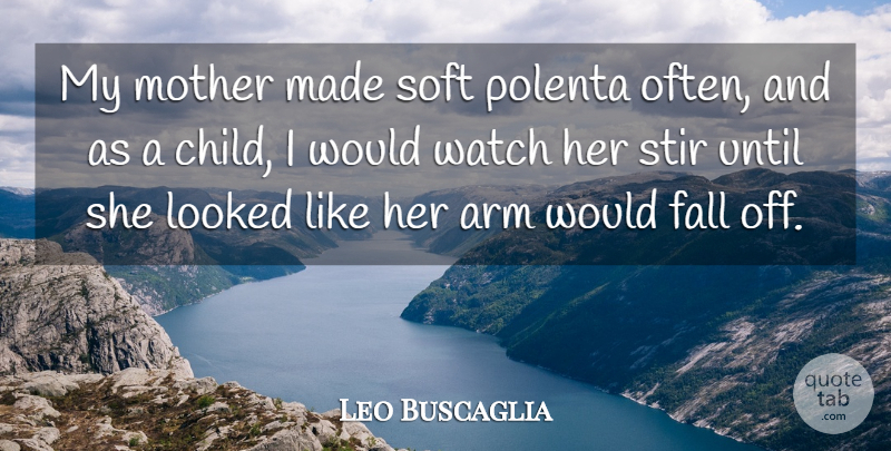 Leo Buscaglia Quote About Arm, Looked, Soft, Stir, Until: My Mother Made Soft Polenta...