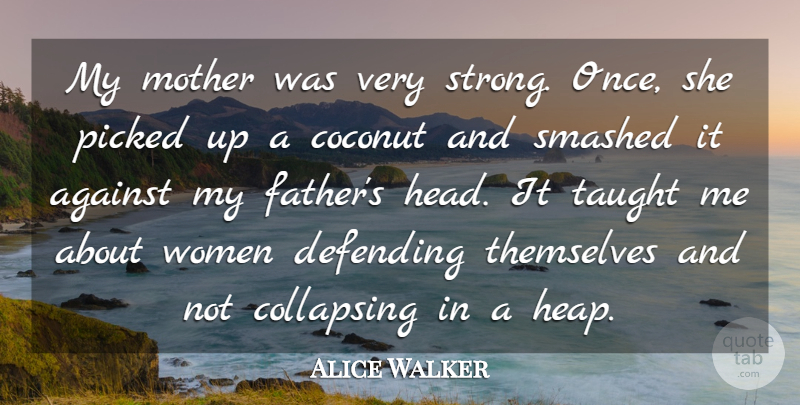 Alice Walker Quote About Mother, Strong, Father: My Mother Was Very Strong...