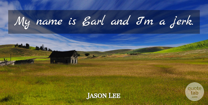 Jason Lee Quote About Name: My Name Is Earl And...