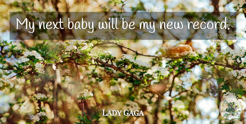 Lady Gaga Quote About Baby, Next, Records: My Next Baby Will Be...