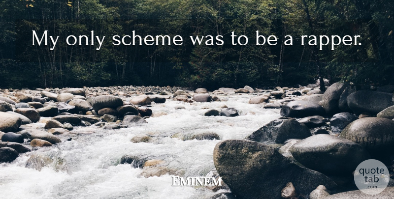 Eminem Quote About Rapper, Schemes: My Only Scheme Was To...