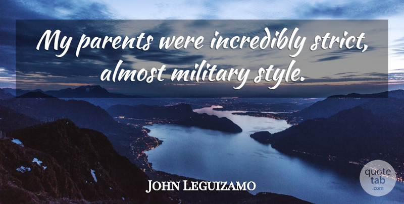 John Leguizamo Quote About Military, Parent, Style: My Parents Were Incredibly Strict...