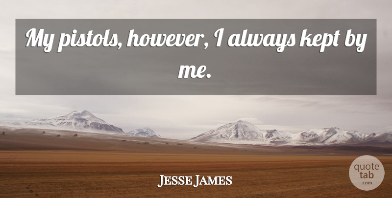 Jesse James Quote About undefined: My Pistols However I Always...
