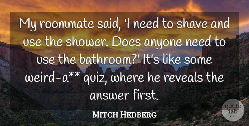 Mitch Hedberg Quote About Answer, Anyone, Reveals, Shave: My Roommate Said I Need...